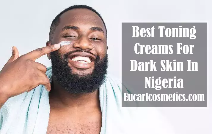 Best Toning Creams For Dark Skin In Nigeria