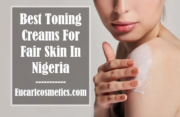 Best Toning Creams For Fair Skin In Nigeria
