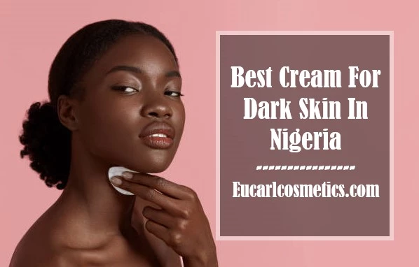 15 Best Cream For Dark Skin In Nigeria