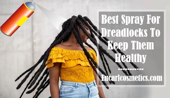 8 Best Spray For Dreadlocks To Keep Them Healthy