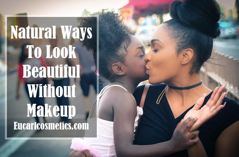 Ways To Look Beautiful Without Makeup