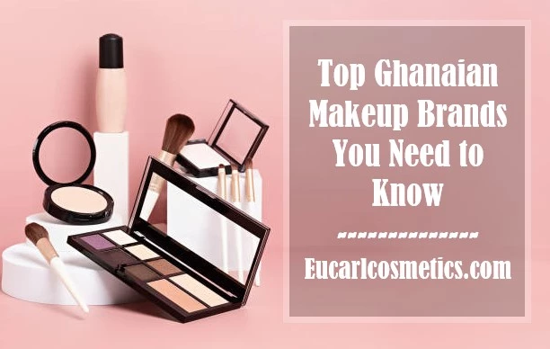 Top 10 Ghanaian Makeup Brands You Need to Know