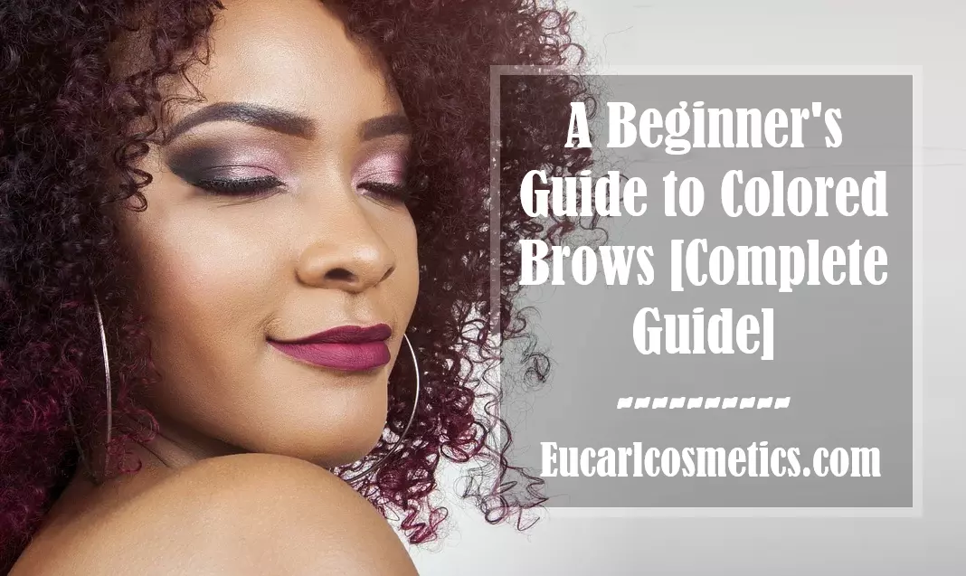 A Beginner's Guide to Colored Brows [Complete Guide]